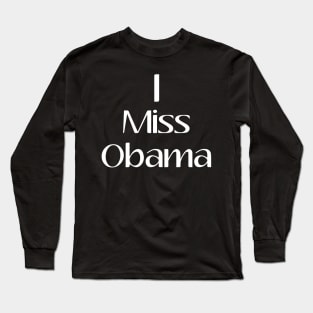 I Miss Obama, President, Anti Trump, Funny, Birthday Gift, Gift Idea, Donald Trump, Obama Long Sleeve T-Shirt